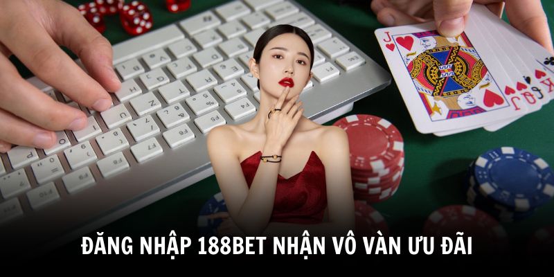 Bạn đăng nhập 188BET sẽ nhận được vô vàn khuyến mãi từ hệ thống Bạn đăng nhập 188BET sẽ nhận được vô vàn khuyến mãi từ hệ thống