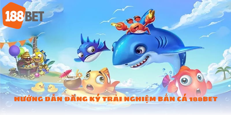 Hướng dẫn tân thủ đăng ký tham gia trải nghiệm Bắn cá 188BET chuẩn chỉ Hướng dẫn tân thủ đăng ký tham gia trải nghiệm Bắn cá 188BET chuẩn chỉ