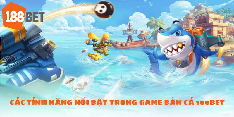 Những tính năng đặc biệt được 188BET hỗ trợ trong game bắn cá Những tính năng đặc biệt được 188BET hỗ trợ trong game bắn cá