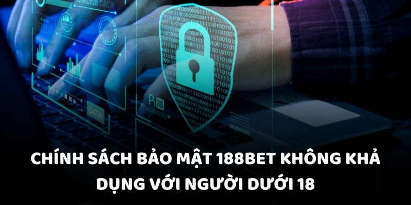 Chính sách bảo mật 188BET không khả dụng với người dưới 18 Chính sách bảo mật 188BET không khả dụng với người dưới 18