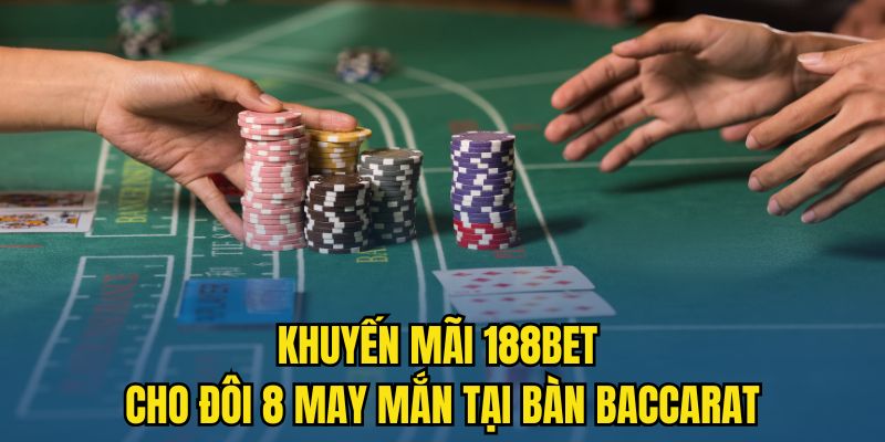Khuyến mãi 188BET cho đôi 8 may mắn tại bàn baccarat Khuyến mãi 188BET cho đôi 8 may mắn tại bàn baccarat
