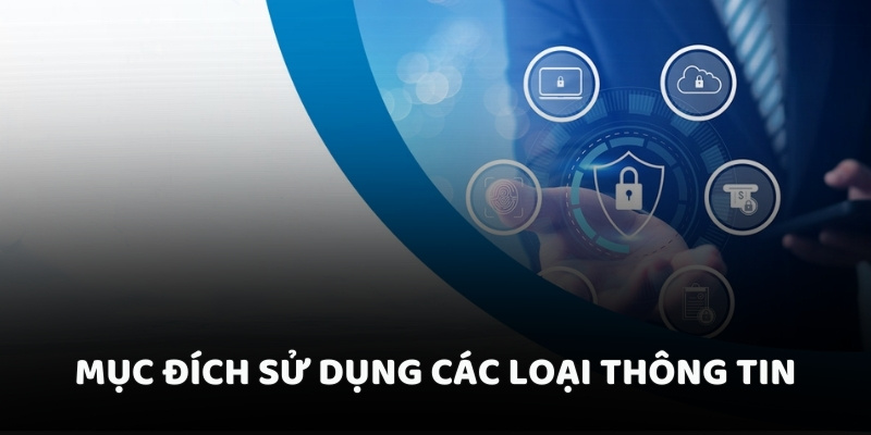 Mục đích sử dụng các loại thông tin Mục đích sử dụng các loại thông tin